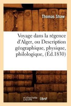 Paperback Voyage Dans La Régence d'Alger, Ou Description Géographique, Physique, Philologique, (Éd.1830) [French] Book