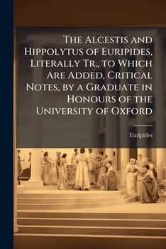 Paperback The Alcestis and Hippolytus of Euripides, Literally Tr., to Which Are Added, Critical Notes, by a Graduate in Honours of the University of Oxford Book