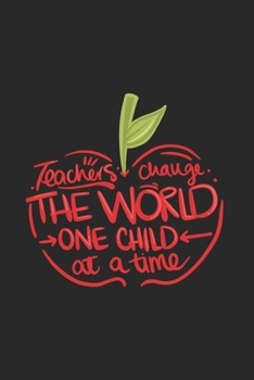 Teachers Change The World One Child At A Time Calendar 2020: Teacher Calendar 2020 / Teacher Planner Notebook Gift for taking notes in school 120 Pages / 6x9“ Teacher Appreciation