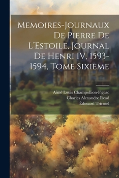 Paperback Memoires-Journaux de Pierre de L'Estoile, Journal de Henri IV, 1593-1594, Tome Sixieme [French] Book