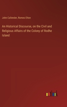 Hardcover An Historical Discourse, on the Civil and Religious Affairs of the Colony of Rodhe Island Book