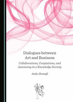 Hardcover Dialogues Between Art and Business: Collaborations, Cooptations, and Autonomy in a Knowledge Society Book