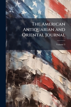 Paperback The American Antiquarian and Oriental Journal; Volume 3 Book