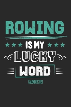 Rowing Is My Lucky Word Calender 2020: Funny Cool Rower Calender 2020 | Monthly & Weekly Planner - 6x9 - 128 Pages - Cute Gift For Rowing Athletes, Champions, Enthusiasts, Coach