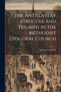 Paperback The Antislavery Struggle and Triumph in the Methodist Episcopal Church Book