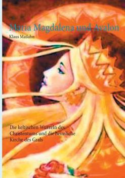 Paperback Maria Magdalena und Avalon: Die keltischen Wurzeln des Christentums und die heimliche Kirche des Grals [German] Book