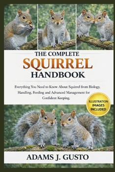 Paperback The Complete Squirrel Handbook: Everything You Need to Know About Squirrel from Biology, Handling, Feeding and Advanced Management for Confident Keepi Book