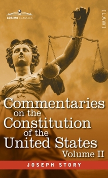 Commentaries on the Constitution of the United States Vol. II (in three volumes): with a Preliminary Review of the Constitutional History of the ... Before the Adoption of the Constitution