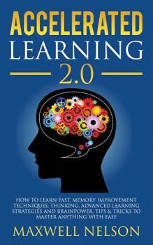 Paperback Accelerated Learning 2.0: How to Learn Fast, Memory Improvement Techniques, Thinking, Advanced Learning Strategies and brainpower, Tips & Tricks Book