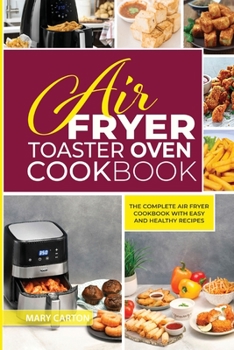 Air Fryer Toaster Oven Cookbook: The Complete Air Fryer Cookbook with Easy and Healthy Recipes