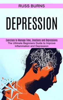 Paperback Depression: The Ultimate Beginners Guide to Improve Inflammation and Depression (Exercises to Manage Time, Emotions and Depression Book