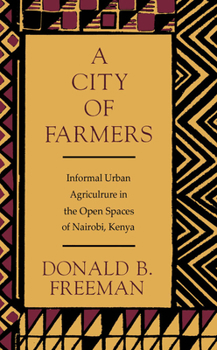 Hardcover A City of Farmers: Informal Urban Agriculture in the Open Spaces of Nairobi, Kenya Book