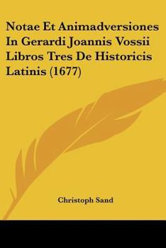 Paperback Notae Et Animadversiones In Gerardi Joannis Vossii Libros Tres De Historicis Latinis (1677) [Latin] Book