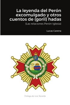 Paperback La Leyenda del Perón excomulgado y otros cuentos de (goril)hadas.: (Relaciones Perón-Iglesia) [Spanish] Book