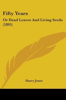 Paperback Fifty Years: Or Dead Leaves And Living Seeds (1895) Book