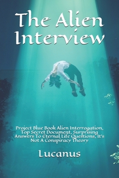 Paperback The Alien Interview: Project Blue Book Alien Interrogation, Top Secret Document, Surprising Answers To Eternal Life Questions, It's Not A C Book