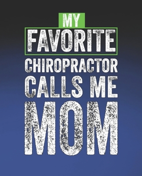 My Favorite Chiropractor Calls Me Mom: Funny Chiropractor Gift, College Ruled Composition Notebook, 7.5 x 9.25 Blank Lined Journal to Write in, Diary Note Book