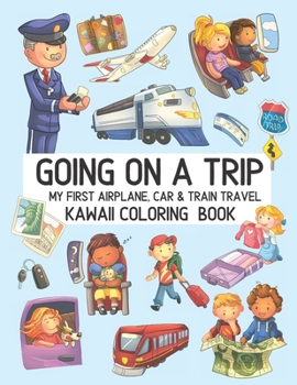 Paperback Going On A Trip My First Airplane Car Train Travel Kawaii Coloring Book: Cute Coloring Pages for Toddlers and Children Book