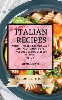 Delicious Italian Recipes 2021 Second Edition: Mouth-Watering and Easy Antipasti and Soups