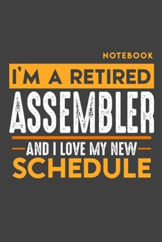 Notebook ASSEMBLER: I'm a retired ASSEMBLER and I love my new Schedule - 120 LINED Pages - 6" x 9" - Retirement Journal