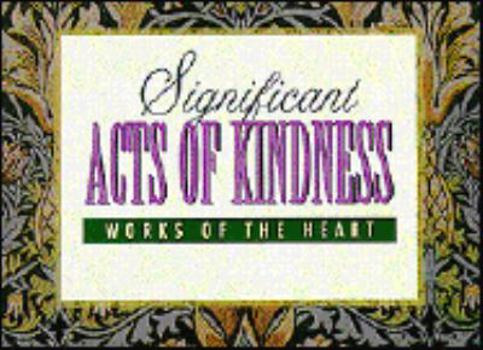 Paperback Significant Acts of Kindness: Works of the Heart Book