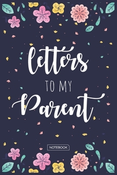 Letters To My Parent Notebook: Blank Lined 6 x 9 Keepsake Journal Write Memories Now. Read them Later and Treasure Forever Memory Book - One Question ... Gift for New Mother’s, Father's, Parents.