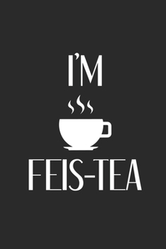 I’m Feis-tea: My Prayer Journal, Diary Or Notebook For tea lover . 110 Story Paper Pages. 6 in x 9 in Cover.