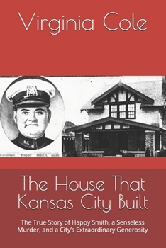 The House That Kansas City Built: The True Story of Happy Smith, a Senseless Murder, and a City’s Extraordinary Generosity
