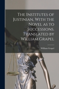 Paperback The Institutes of Justinian, With the Novel as to Successions. Translated by William Grapel Book