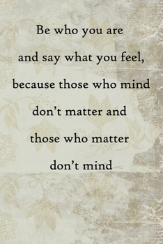 Paperback Be who you are and say what you feel, because those who mind don't matter and those who matter don't mind: 100 Pages Lined Journal Inspirational Quot Book