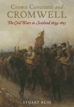 Hardcover Crown, Covenant and Cromwell: The Civil Wars in Scotland 1639-1651 Book