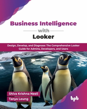 Paperback Business Intelligence with Looker: Design, Develop, and Diagnose: The Comprehensive Looker Guide for Admins, Developers, and Users (English Edition) Book