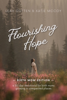 Flourishing Hope: Birth Mom Edition: A Devotional for Birth Moms Growing in Unexpected Places