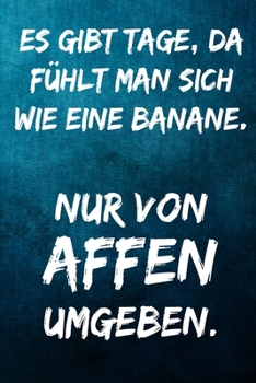 Es gibt Tage, da fühlt man sich wie eine Banane. Nur von Affen umgeben.: Notizbuch - Geschenke für Büro, Arbeitskollegen, Kollegen, Mitarbeiter (German Edition)