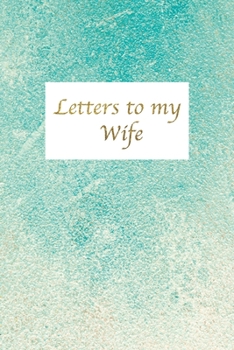 Letters to my Wife - Gifts for wife: Anniversary gifts for couples, gifts for couples, gift for wife from husband, love journals for couples, relationship journal, gifts for wife from husband