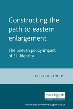 Hardcover Constructing the Path to Eastern Enlargement: The Uneven Policy Impact of EU Identity Book