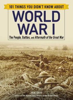 Paperback 101 Things You Didn't Know about World War I: The People, Battles, and Aftermath of the Great War Book