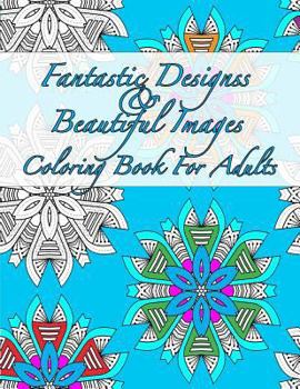 Paperback Fantastic Designs And Beautiful Images Coloring Book For Adults Book