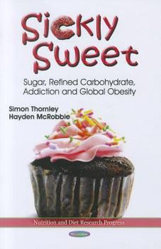 Paperback Sickly Sweet: Sugar, Refined Carbohydrate, Addiction and Global Obesity (Nutrition and Diet Research Progress) Book