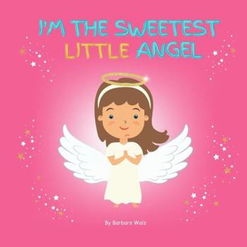 Paperback I'm the Sweetest Little Angel: A rhyming story to inspire little girls (ages newborn - six) to be helpful and kind in their daily life. Book