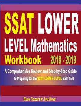 Paperback SSAT Lower Level Mathematics Workbook 2018 - 2019: A Comprehensive Review and Step-By-Step Guide to Preparing for the SSAT Lower Level Math Book