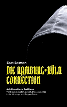 Paperback Die Hamburg-Köln Connection: Autobiografische Erzählung. Von Freundschaften, Gewalt, Drogen und Tod in der deutschen Hip-Hop - und Rapper-Szene [German] Book