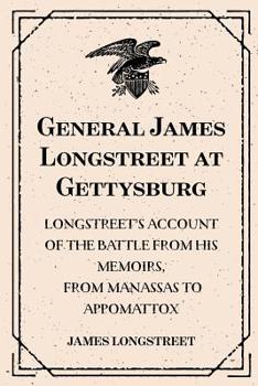 Paperback General James Longstreet at Gettysburg: Longstreet's Account of the Battle from His Memoirs, from Manassas to Appomattox Book