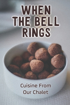 Paperback When The Bell Rings: Cuisine From Our Chalet: Easy Swiss Recipes Book