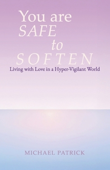 Paperback You are SAFE to SOFTEN: Living with Love in a Hyper-Vigilant World Book