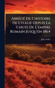 AbrÃ(c)gÃ(c) De L'histoire De L'italie Depuis La Chute De L'empire Romain Jusqu'en 1864 (French Edition)