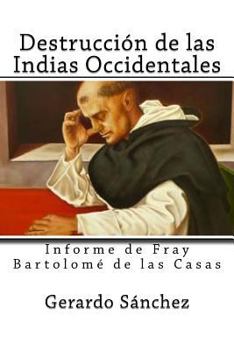 Destruccion de las Indias Occidentales: Informe de Fray Bartolome de las Casas