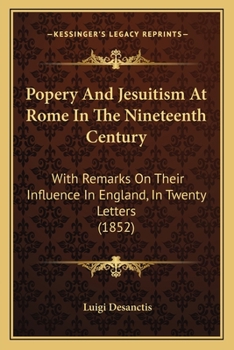 Paperback Popery And Jesuitism At Rome In The Nineteenth Century: With Remarks On Their Influence In England, In Twenty Letters (1852) Book