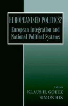 Europeanised Politics?: European Integration and National Political Systems