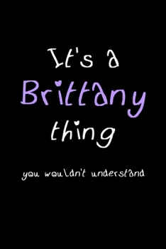 Paperback It's A Brittany Thing, You Wouldn't Understand: Personalized Notebook Journal With Name Blank Lined Customized Diary Logbook Gifts Book